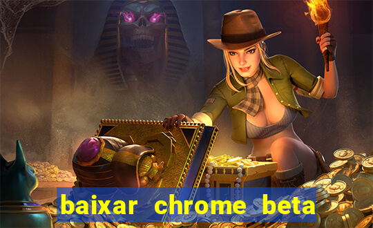 baixar chrome beta para pc